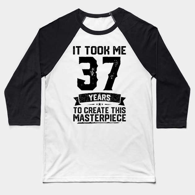 It Took Me 37 Years To Create This Masterpiece 37th Birthday Baseball T-Shirt by ClarkAguilarStore